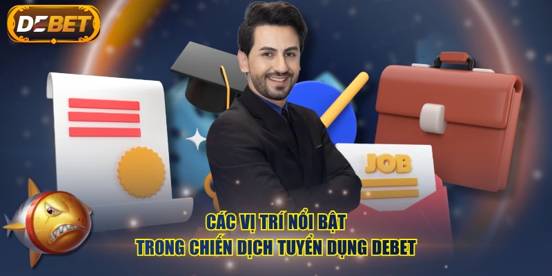 Các vị trí nổi bật trong chiến dịch tuyển dụng DEBET
