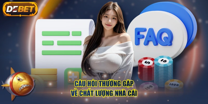 Câu hỏi thường gặp về chất lượng nhà cái