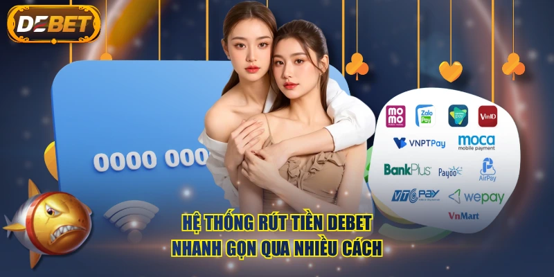 Hệ thống rút tiền DEBET nhanh gọn qua nhiều cách