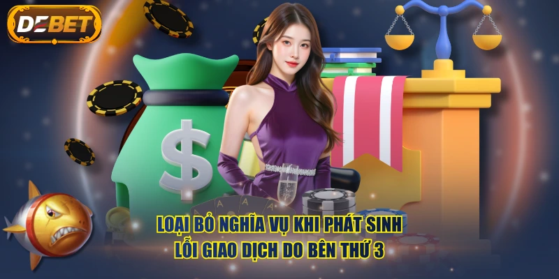 Loại bỏ nghĩa vụ khi phát sinh lỗi giao dịch do bên thứ 3